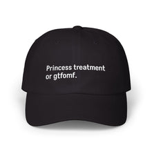 Load image into Gallery viewer, "Princess treatment or gtfomf” dad hat.